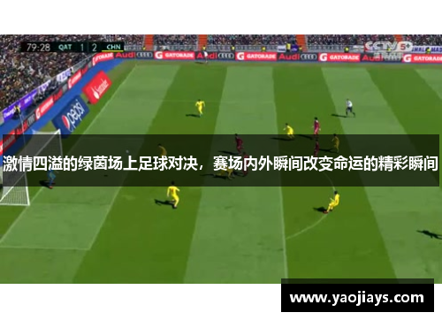 激情四溢的绿茵场上足球对决，赛场内外瞬间改变命运的精彩瞬间