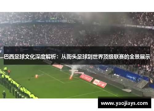 巴西足球文化深度解析：从街头足球到世界顶级联赛的全景展示