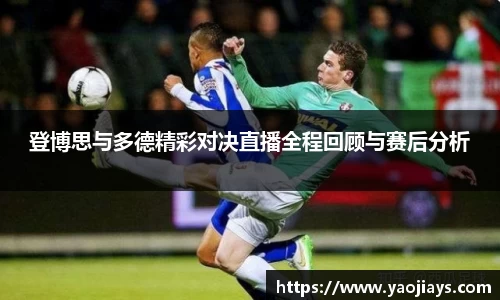 登博思与多德精彩对决直播全程回顾与赛后分析